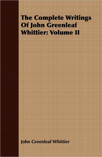 The Complete Writings Of John Greenleaf Whittier