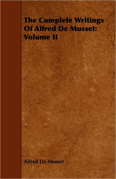 The Complete Writings Of Alfred De Musset