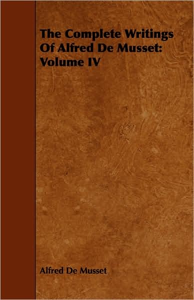 The Complete Writings of Alfred de Musset: Volume IV