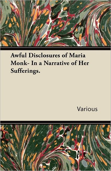 Awful Disclosures Of Maria Monk- In A Narrative Of Her Sufferings.