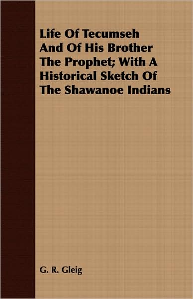 Life of Tecumseh and of His Brother the Prophet; With a Historical Sketch of the Shawanoe Indians