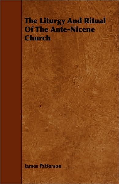 The Liturgy And Ritual Of The Ante-Nicene Church