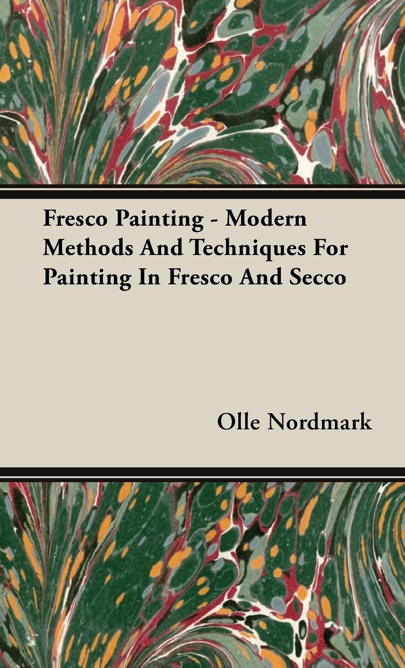 Fresco Painting - Modern Methods and Techniques for Painting in Fresco and Secco