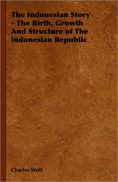 The Indonesian Story - The Birth, Growth and Structure of the Indonesian Republic