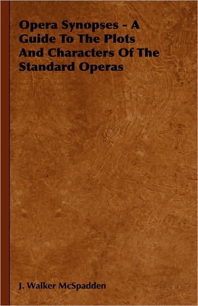 Opera Synopses - A Guide to the Plots and Characters of the Standard Operas