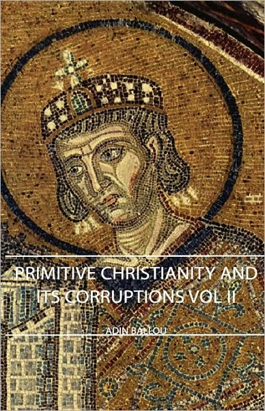 Primitive Christianity and Its Corruptions - Vol II