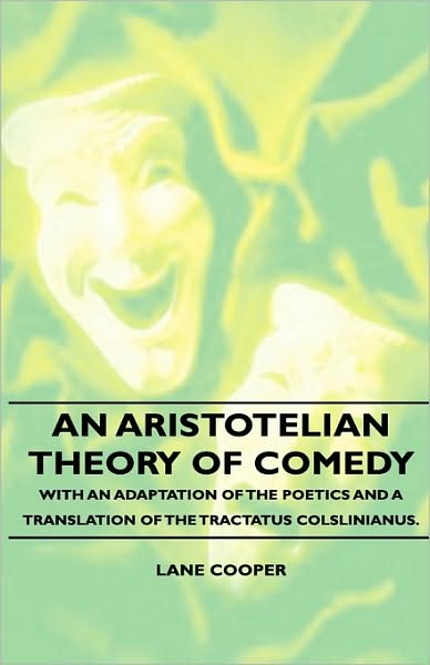 An Aristotelian Theory Of Comedy - With An Adaptation Of The Poetics And A Translation Of The Tractatus Colslinianus.