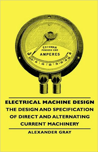 Electrical Machine Design - The Design And Specification Of Direct And Alternating Current Machinery