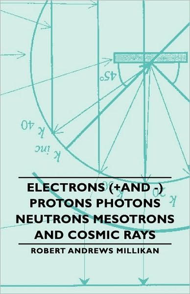 Electrons (+And -) Protons Photons Neutrons Mesotrons And Cosmic Rays
