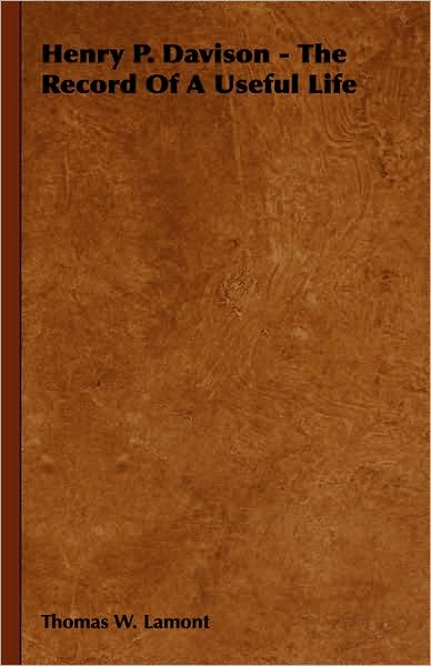 Henry P. Davison - The Record of a Useful Life