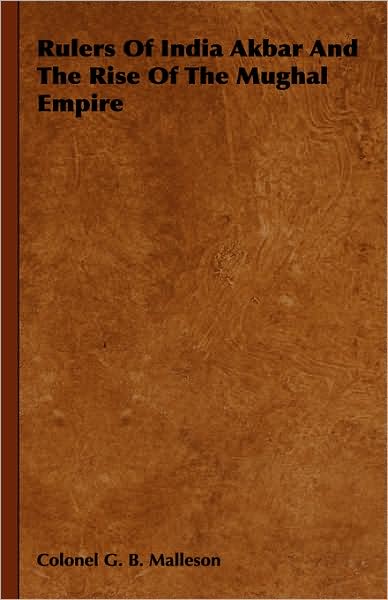 Rulers of India Akbar and the Rise of the Mughal Empire