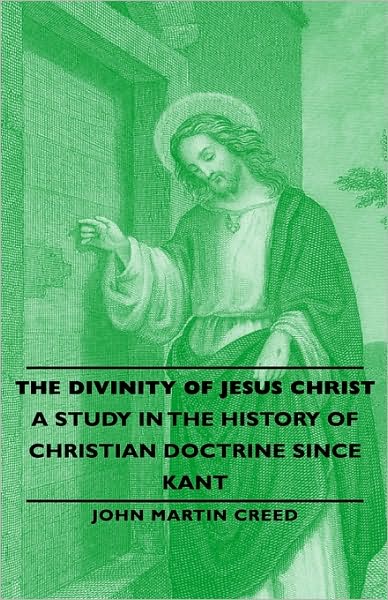 The Divinity Of Jesus Christ - A Study In The History Of Christian Doctrine Since Kant