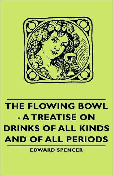 The Flowing Bowl - A Treatise On Drinks Of All Kinds And Of All Periods
