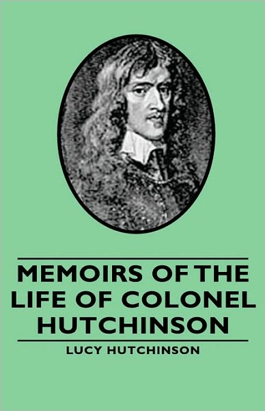 Memoirs Of The Life Of Colonel Hutchinson