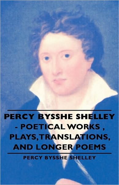 Percy Bysshe Shelley - Poetical Works , Plays,Translations, And Longer Poems