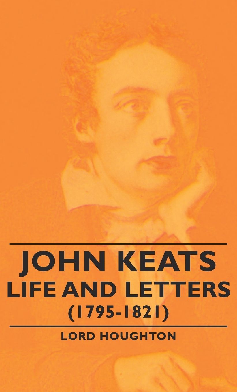 John Keats - Life And Letters (1795-1821)