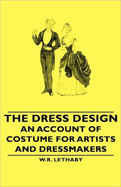 The Dress Design - An Account Of Costume For Artists And Dressmakers