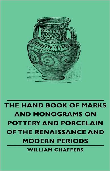 The Hand Book Of Marks And Monograms On Pottery And Porcelain Of The Renaissance And Modern Periods