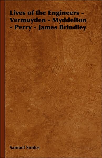 Lives of the Engineers - Vermuyden - Myddelton - Perry - James Brindley