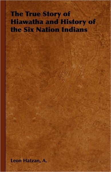 True Story of Hiawatha and History of the Six Nation Indians