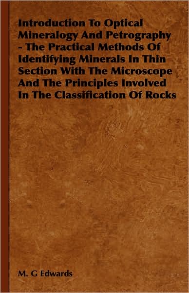 Introduction to Optical Mineralogy and Petrography - The Practical Methods of Identifying Minerals in Thin Section with the Microscope and the Princip