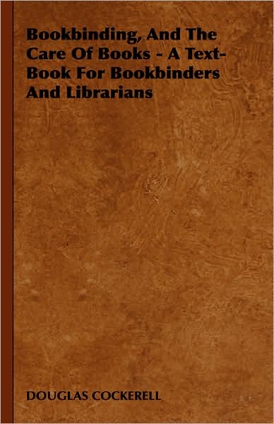 Bookbinding, And The Care Of Books - A Text-Book For Bookbinders And Librarians