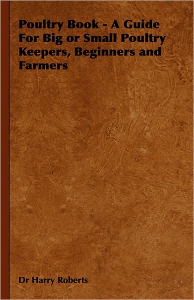 Poultry Book - A Guide For Big Or Small Poultry Keepers, Beginners And Farmers