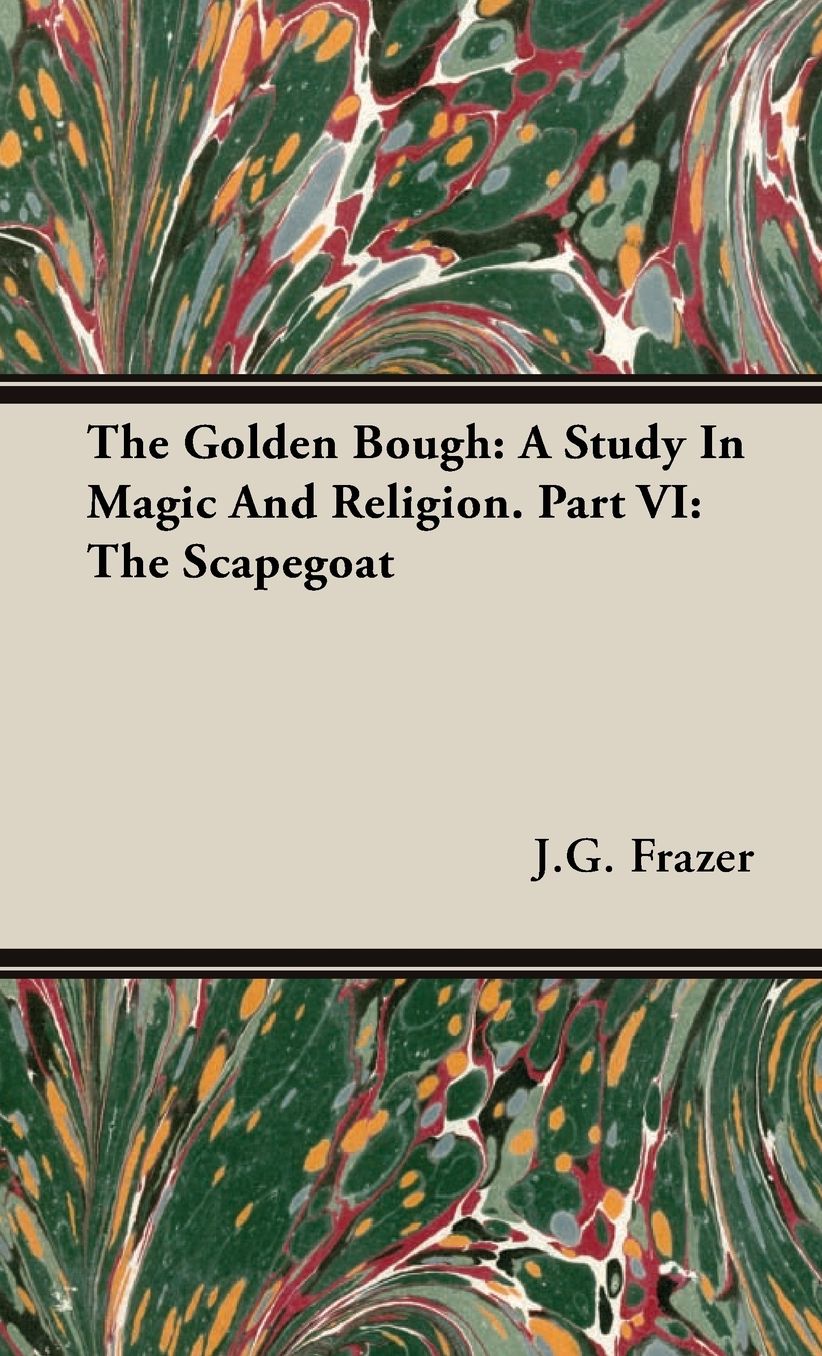 The Golden Bough: A Study in Magic and Religion. Part VI: The Scapegoat