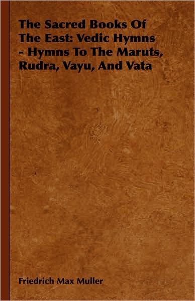 The Sacred Books of the East: Vedic Hymns - Hymns to the Maruts, Rudra, Vayu, and Vata