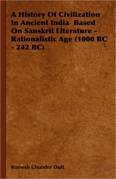 A History of Civilization in Ancient India Based on Sanskrit Literature - Rationalistic Age (1000 BC - 242 BC)