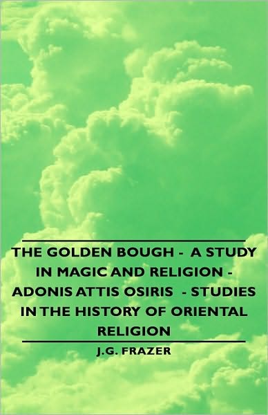 The Golden Bough - A Study In Magic And Religion - Adonis Attis Osiris - Studies In The History Of Oriental Religion