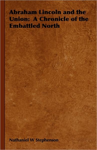 Abraham Lincoln and the Union: A Chronicle of the Embattled North