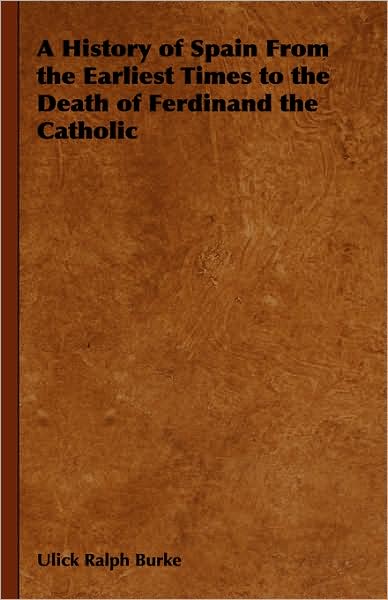 A History of Spain from the Earliest Times to the Death of Ferdinand the Catholic