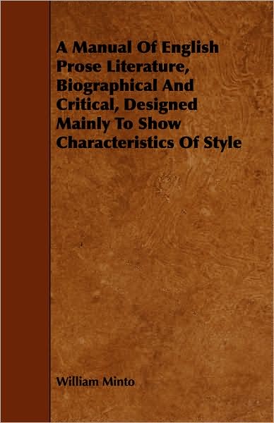 A Manual Of English Prose Literature, Biographical And Critical, Designed Mainly To Show Characteristics Of Style