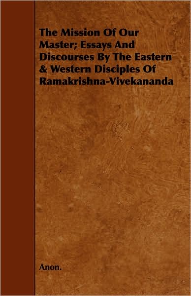 Mission of Our Master; Essays and Discourses by the Eastern & Western Disciples of Ramakrishna-Vivekananda