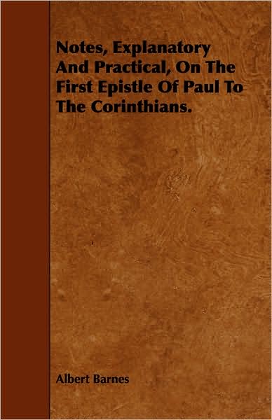 Notes, Explanatory And Practical, On The First Epistle Of Paul To The Corinthians.