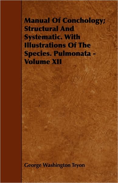 Manual Of Conchology; Structural And Systematic. With Illustrations Of The Species. Pulmonata - Volume Xii