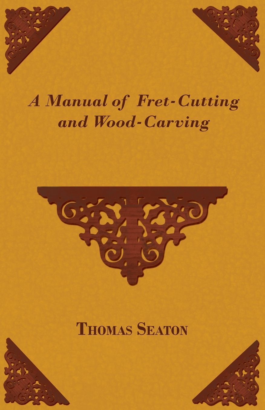 A Manual Of Fret-Cutting And Wood-Carving
