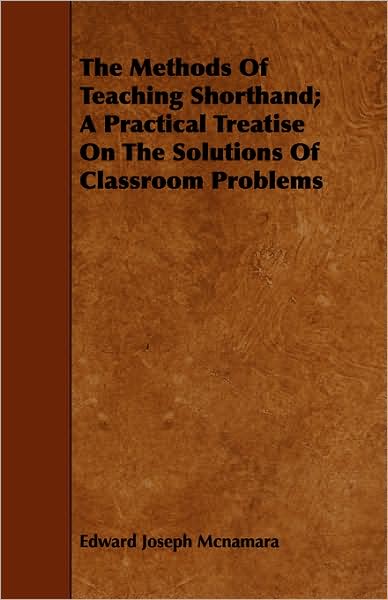 The Methods Of Teaching Shorthand; A Practical Treatise On The Solutions Of Classroom Problems