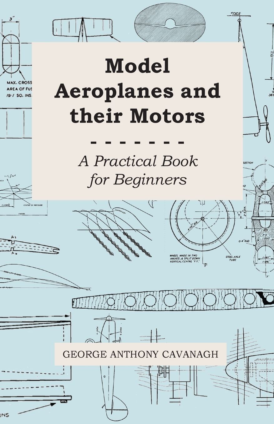 Model Aeroplanes And Their Motors, A Practical Book For Beginners