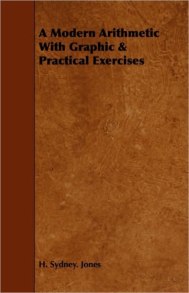 A Modern Arithmetic With Graphic & Practical Exercises