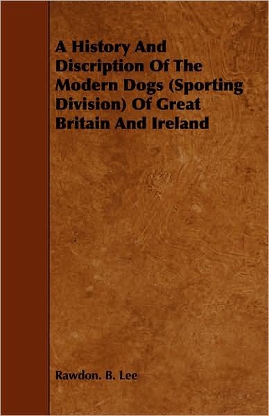 A History and Discription of the Modern Dogs (Sporting Division) of Great Britain and Ireland