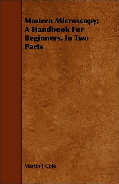 Modern Microscopy; A Handbook For Beginners, In Two Parts