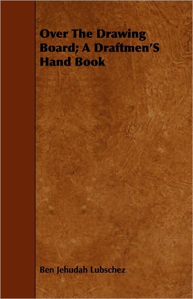 Over The Drawing Board; A Draftmen's Hand Book