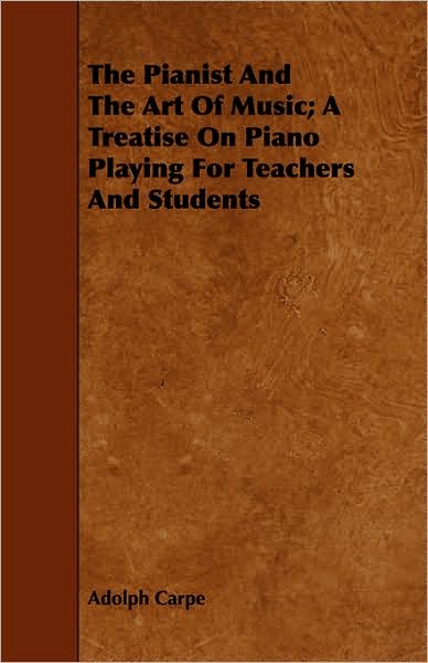 Pianist and the Art of Music; A Treatise on Piano Playing for Teachers and Students