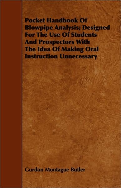 Pocket Handbook Of Blowpipe Analysis; Designed For The Use Of Students And Prospectors With The Idea Of Making Oral Instruction Unnecessary