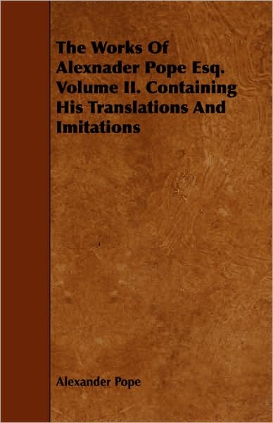 The Works Of Alexnader Pope Esq. Volume Ii. Containing His Translations And Imitations