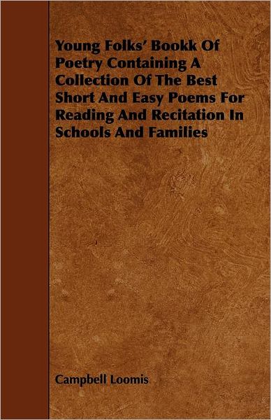 Young Folks' Book of Poetry Containing a Collection of the Best Short and Easy Poems for Reading and Recitation in Schools and Families