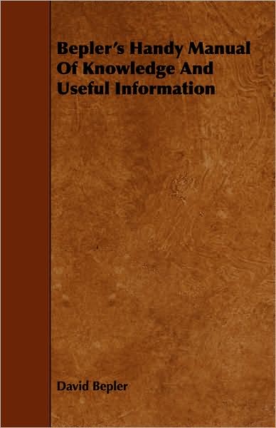 Bepler's Handy Manual Of Knowledge And Useful Information