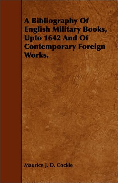 A Bibliography of English Military Books, Upto 1642 and of Contemporary Foreign Works.